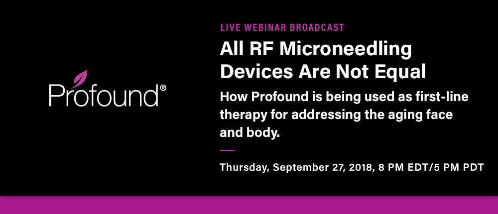 All RF Microneedling Devices Are Not Equal How Profound is being used as first-line therapy for addressing the aging face and body. Date: September 27, 2018 8PM ET / 5PM PT