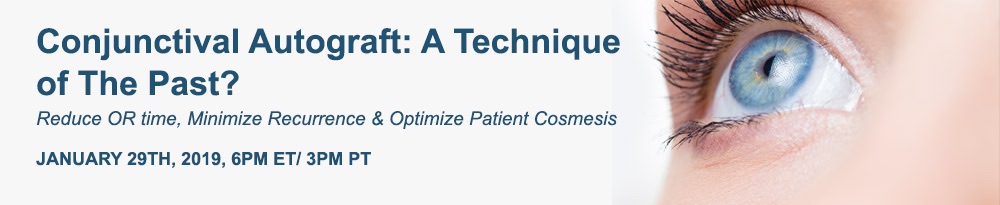 Conjunctival Autograft: A Technique of the Past? - Jan 29, 2019 at 6pm ET / 3pm PT